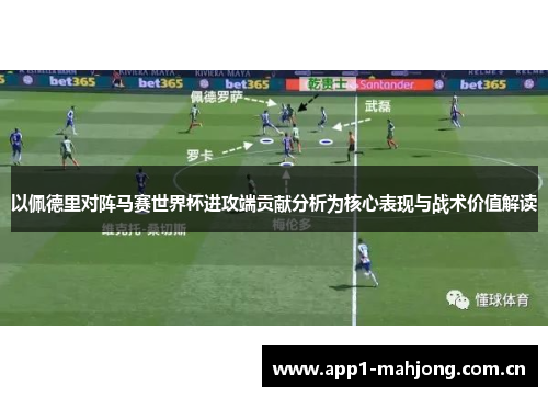 以佩德里对阵马赛世界杯进攻端贡献分析为核心表现与战术价值解读