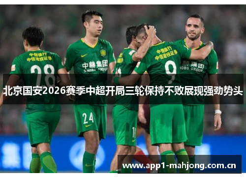 北京国安2026赛季中超开局三轮保持不败展现强劲势头